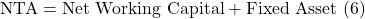 \begin{aligned}\text{NTA} = \text{Net Working Capital} + \text{Fixed Asset}\end{aligned} \text{(6)}