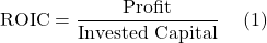 \begin{aligned}\text{ROIC} &= \frac{\text{Profit}}{\text{Invested Capital}}\end{aligned} \text{(1)}