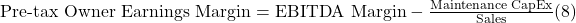 \text{Pre-tax Owner Earnings Margin} &= \text{EBITDA Margin} - \frac{\text{Maintenance CapEx}}{\text{Sales}} \text{(8)}