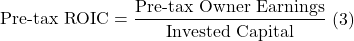 \begin{aligned}\text{Pre-tax ROIC} = \frac{\text{Pre-tax Owner Earnings}}{\text{Invested Capital}}\end{aligned} \text{(3)}