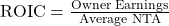 \text{ROIC} = \frac{\text{Owner Earnings}}{\text{Average NTA}}